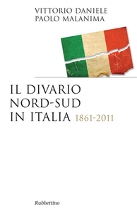 Vittorio Daniele, Paolo Malanima - Il divario Nord-Sud in Italia. 1861-2011 (2011)