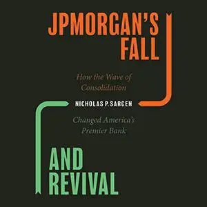 JPMorgan's Fall and Revival: How the Wave of Consolidation Changed America's Premier Bank [Audiobook]