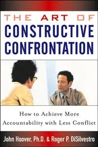 The Art of Constructive Confrontation: How to Achieve More Accountability with Less Conflict