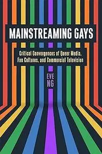 Mainstreaming Gays: Critical Convergences of Queer Media, Fan Cultures, and Commercial Television