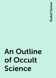 «An Outline of Occult Science» by Rudolf Steiner