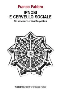 Franco Fabbro - Ipnosi e cervello sociale. Neuroscienze e filosofia politica