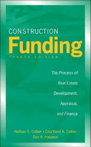 Construction Funding: The Process of Real Estate Development, Appraisal, and Finance (repost)