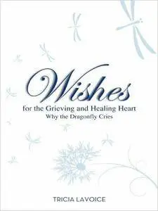 Wishes For The Grieving and Healing Heart: Why the Dragonfly Cries