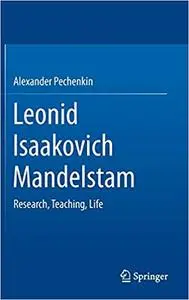 Leonid Isaakovich Mandelstam: Research, Teaching, Life