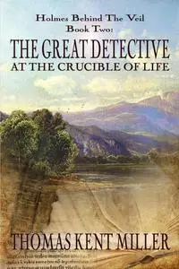 «The Great Detective at the Crucible of Life» by THOMAS Miller
