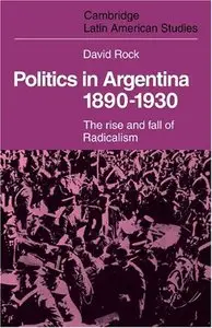 Politics in Argentina, 1890-1930: The Rise and Fall of Radicalism (repost)