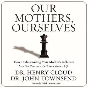 «Our Mothers, Ourselves» by Henry Cloud, John Townsend