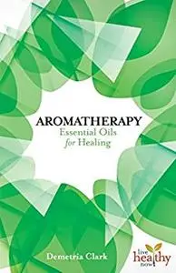 Aromatherapy: Essential Oils for Healing