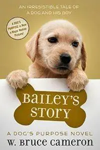 Bailey's Story: A Dog's Purpose Novel by W. Bruce Cameron