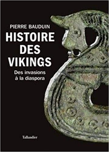 Histoire des vikings : Des invasions à la diaspora - Pierre Bauduin