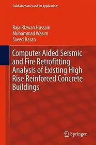 Computer Aided Seismic and Fire Retrofitting Analysis of Existing High Rise Reinforced Concrete Buildings (Repost)