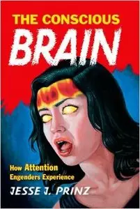 The Conscious Brain: How Attention Engenders Experience (Repost)
