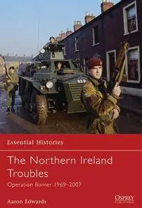 The Northern Ireland Troubles: Operation Banner 1969–2007 (Essential Histories, 73)