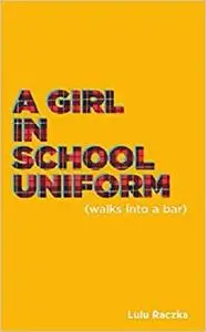 A Girl in School Uniform (Walks Into a Bar) (Oberon Modern Plays)