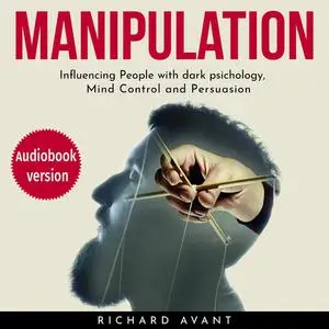 «Manipulation: Influencing People with Dark Psichology, Mind Control and Persuasion» by Richard Avant