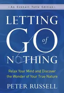 Letting Go of Nothing: Relax Your Mind and Discover the Wonder of Your True Nature, An Eckhart Tolle Edition