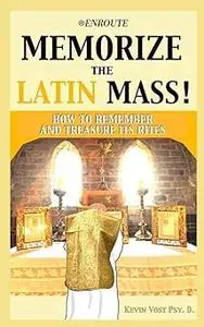 Memorize the Latin Mass: How to Remember and Treasure its Rites