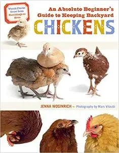 An Absolute Beginner's Guide to Keeping Backyard Chickens: Watch Chicks Grow from Hatchlings to Hens