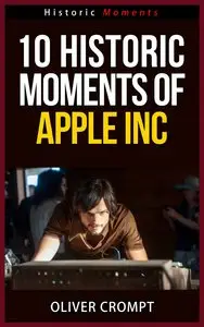 10 Historic Moments Of Apple Inc - Historic Moments Series