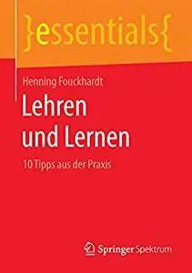 Lehren und Lernen: 10 Tipps aus der Praxis (essentials) [Repost]