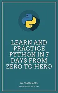 Learn and Practice Python in 7 Days From Zero To Hero: Learn Python Step by Step,Learn Python in 7 days
