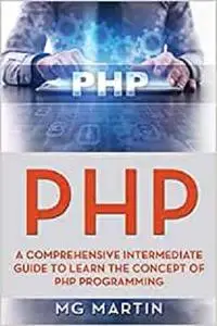 PHP: A Comprehensive Intermediate Guide To Learn The Concept of PHP Programming