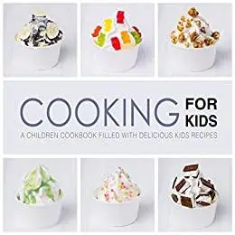 Cooking for Kids: A Children Cookbook Filled with Delicious Kids Recipes (3rd Edition)