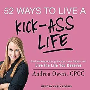 52 Ways to Live a Kick-Ass Life: BS-Free Wisdom to Ignite Your Inner Badass and Live the Life You Deserve [Audiobook]