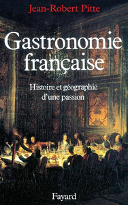 Gastronomie française : Histoire et géographie d'une passion - Jean-Robert Pitte