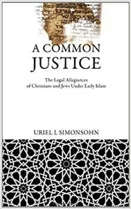 A Common Justice: The Legal Allegiances of Christians and Jews Under Early Islam