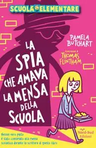 Pamela Butchart - La spia che amava la mensa della scuola