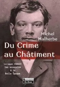 Michel Malherbe, "Du crime au châtiment : Lorsque rôdent les assassins à la Belle Epoque"