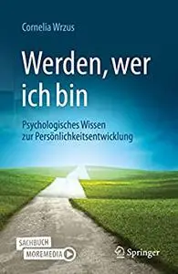Werden, wer ich bin: Psychologisches Wissen zur Persönlichkeitsentwicklung