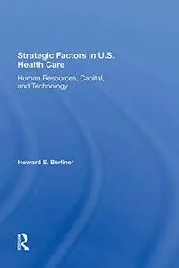 Strategic Factors In U.s. Health Care: Human Resources, Capital, And Technology