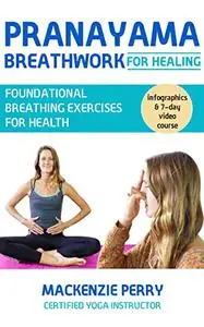 Pranayama Breathwork For Healing - Foundational Breathing Exercises For Health: Learn To Heal With The POWER Of Your Breath