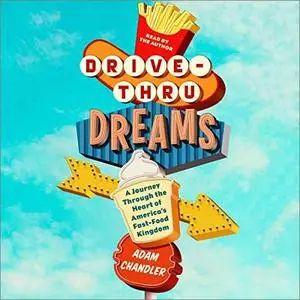Drive-Thru Dreams: A Journey Through the Heart of America's Fast-Food Kingdom [Audiobook]