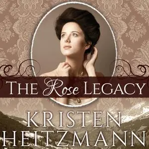 «The Rose Legacy» by Kristen Heitzmann