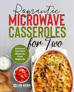 Romantic Microwave Casseroles for Two: One-Dish Meals for Cozy Nights In: A Cookbook (Microwave Meals)