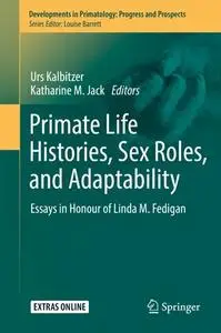 Primate Life Histories, Sex Roles, and Adaptability: Essays in Honour of Linda M. Fedigan