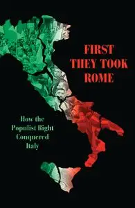 First They Took Rome: How the Populist Right Conquered Italy