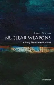 Nuclear Weapons: A Very Short Introduction by Joseph M. Siracusa (Repost)
