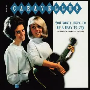 The Caravelles - You Don't Have To Be A Baby To Cry: The Complete Caravelles 1963-1968 (2011)