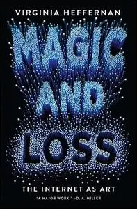 «Magic and Loss: The Internet as Art» by Virginia Heffernan