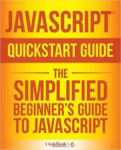JavaScript QuickStart Guide: The Simplified Beginner's Guide to JavaScript