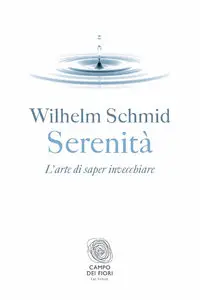 Wilhelm Schmid - Serenità: L'arte di saper invecchiare