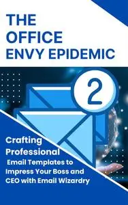The Office Envy Epidemic: Crafting Professional Email Templates to Impress Your Boss and CEO with Email Wizardry