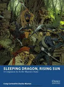 Sleeping Dragon, Rising Sun: A Companion for In Her Majesty’s Name (Osprey Wargames 3B)