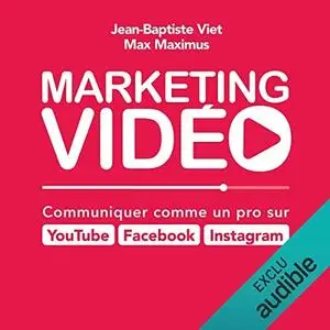 Jean-Baptiste Viet, Max Maximus, "Marketing Vidéo: Communiquer comme un pro sur YouTube, Facebook, Instagram"
