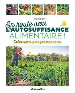 En route vers l'autosuffisance alimentaire !: Créez votre potager autonome